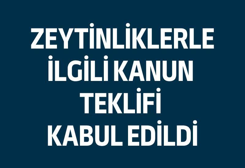 Zeytinliklerle ilgili kanun teklifi kabul edildi
