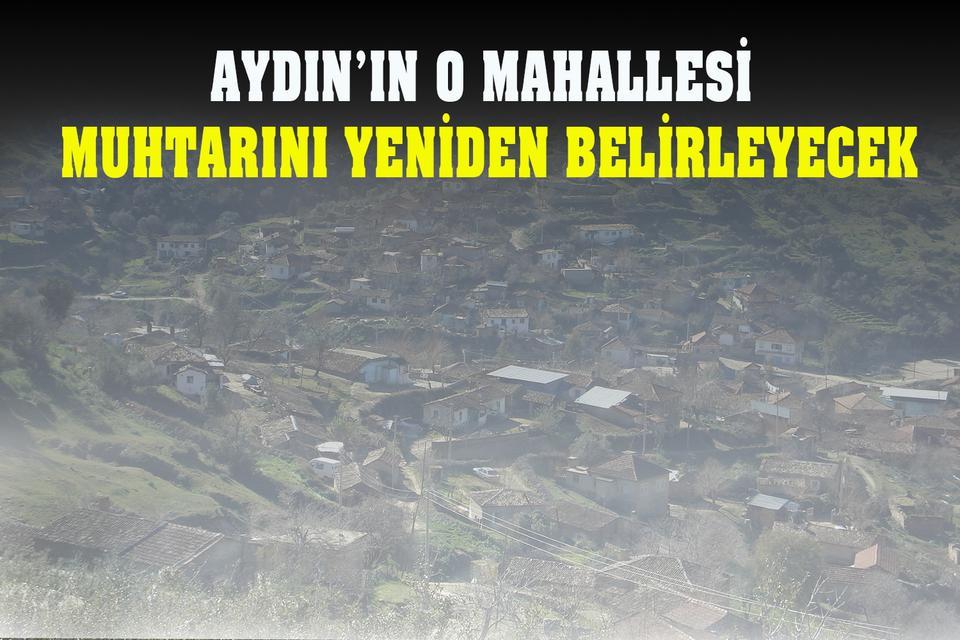 Aydın’ın o mahallesi muhtarını yeniden belirleyecek