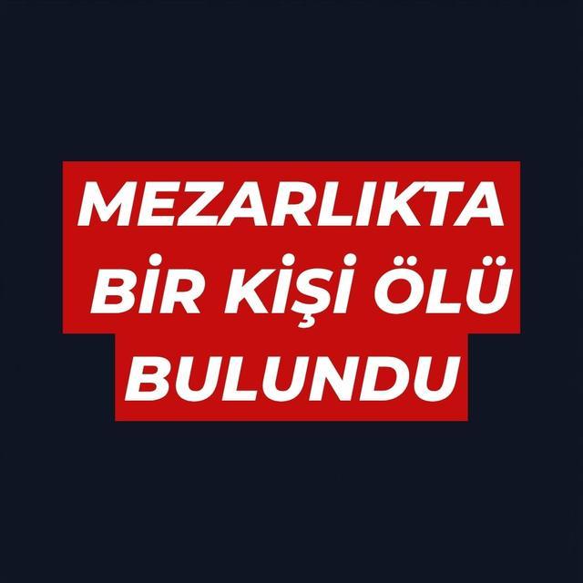 Mezarlıkta bir kişi ölü bulundu