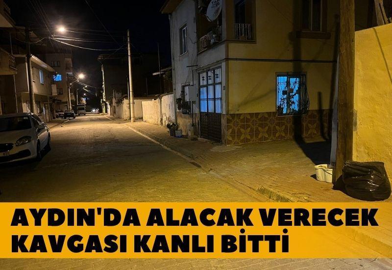 Aydın'da alacak verecek kavgası kanlı bitti