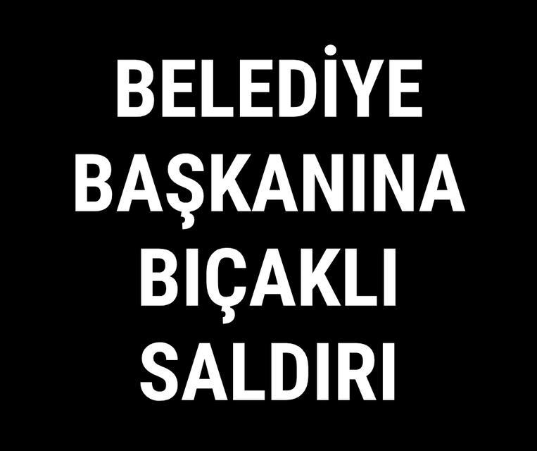Belediye başkanına bıçaklı saldırı