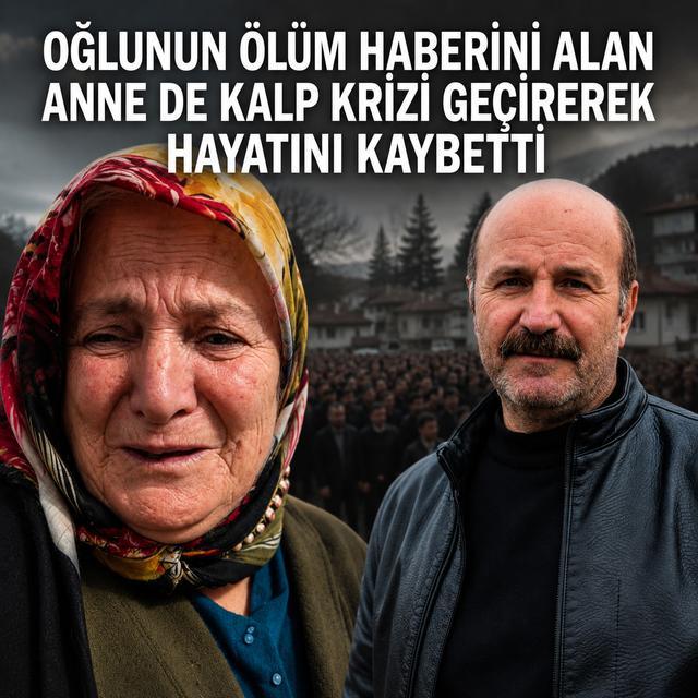 Oğlunun ölüm haberini alan anne de kalp krizi geçirerek hayatını kaybetti
