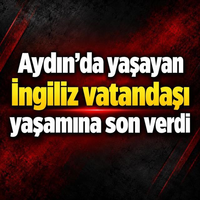 Aydın’da yaşayan İngiliz vatandaşı yaşamına son verdi
