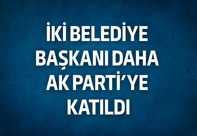 İki belediye başkanı daha AK Parti’ye katıldı