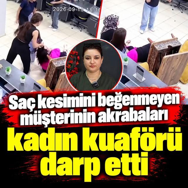 Saç kesimini beğenmeyen müşterinin akrabaları kadın kuaförü darp etti