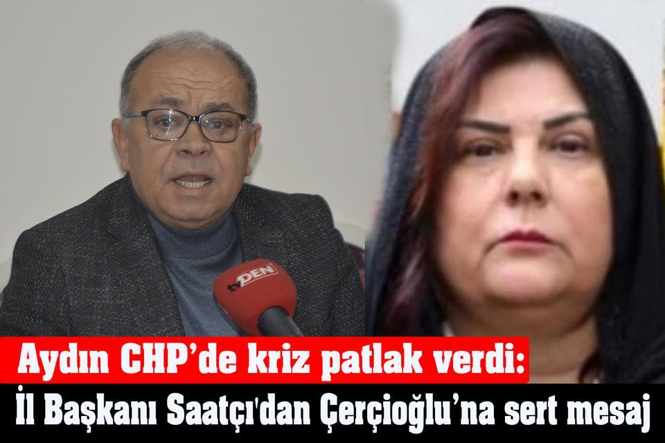 Aydın CHP’de kriz patlak verdi: İl Başkanı Saatçı'dan Çerçioğlu’na büyük tepki