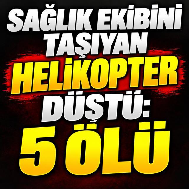 Sağlık ekibini taşıyan helikopter düştü: 5 ölü