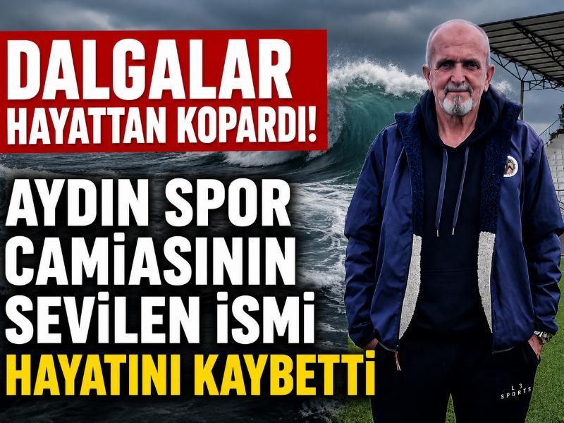 Dalgalar hayattan kopardı! Aydın spor camiasının sevilen ismi hayatını kaybetti
