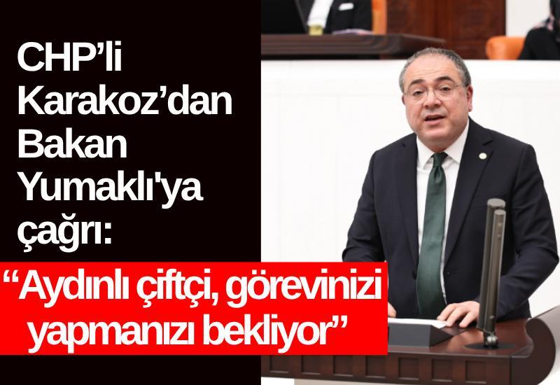 CHP’li Karakoz’dan Bakan Yumaklı'ya çağrı: “Aydınlı çiftçi, görevinizi yapmanızı bekliyor”