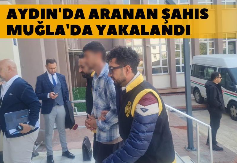 Aydın'da aranan şahıs Muğla'da yakalandı