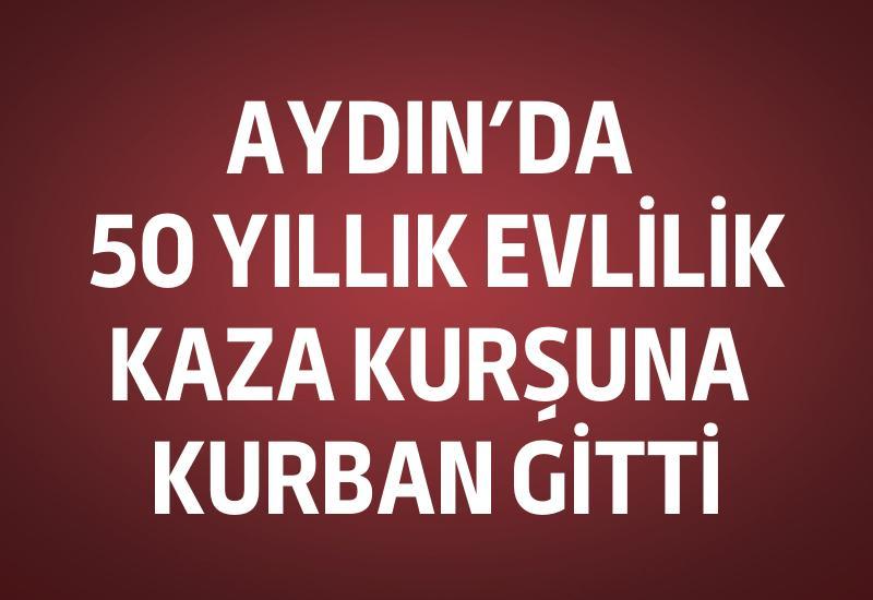 Aydın'da 50 yıllık evlilik kaza kurşuna kurban gitti