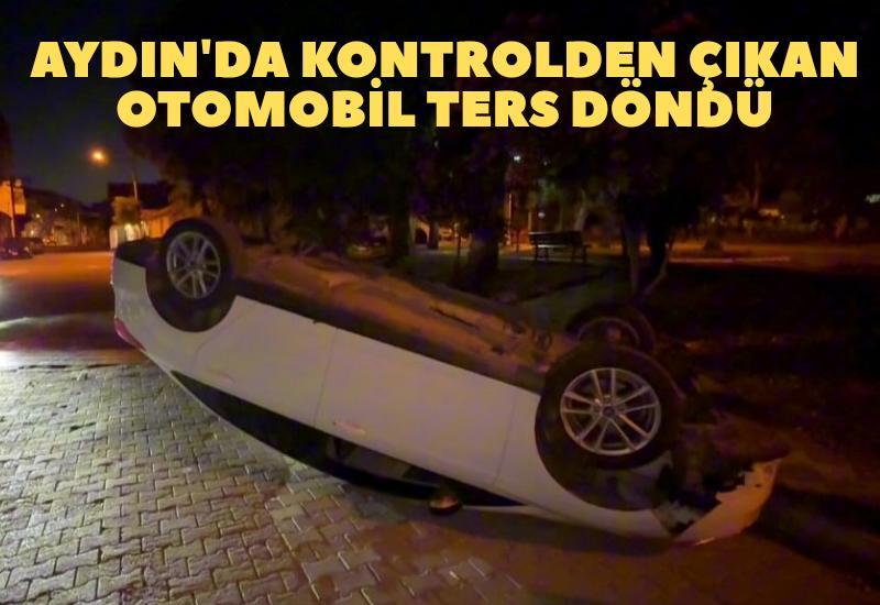 Aydın'da kontrolden çıkan otomobil ters döndü