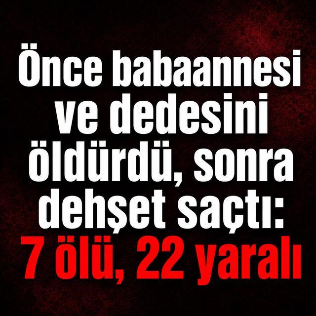 Önce babaannesi ve dedesini öldürdü, sonra dehşet saçtı: 7 ölü, 22 yaralı