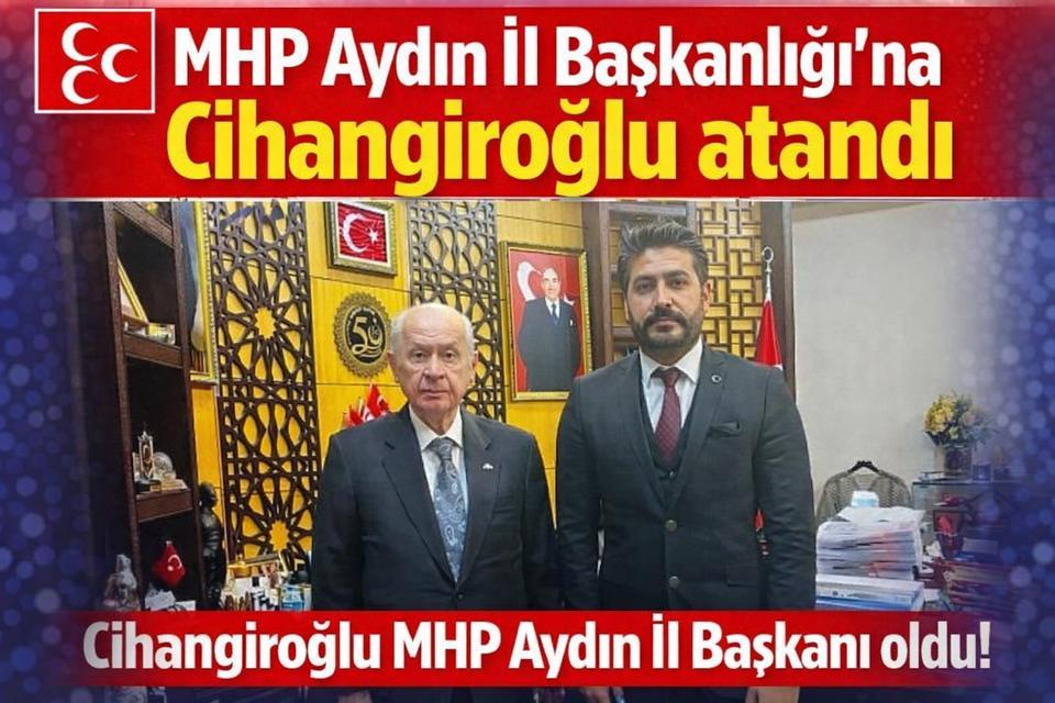 MHP Aydın İl Başkanlığı’na Cihangiroğlu atandı