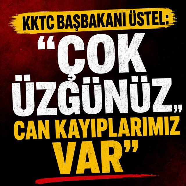 KKTC Başbakanı Üstel: "Çok üzgünüz can kayıplarımız var"