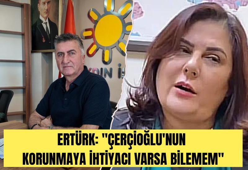 Ertürk: "Çerçioğlu'nun korunmaya ihtiyacı varsa bilemem"