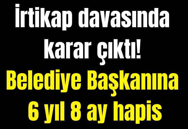 İrtikap davasında karar çıktı! Belediye Başkanına 6 yıl 8 ay hapis