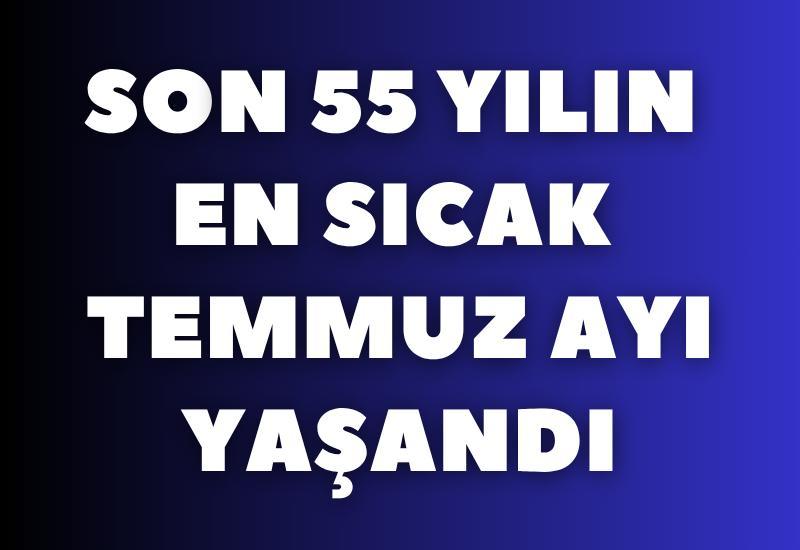 Son 55 yılın en sıcak temmuz ayı yaşandı