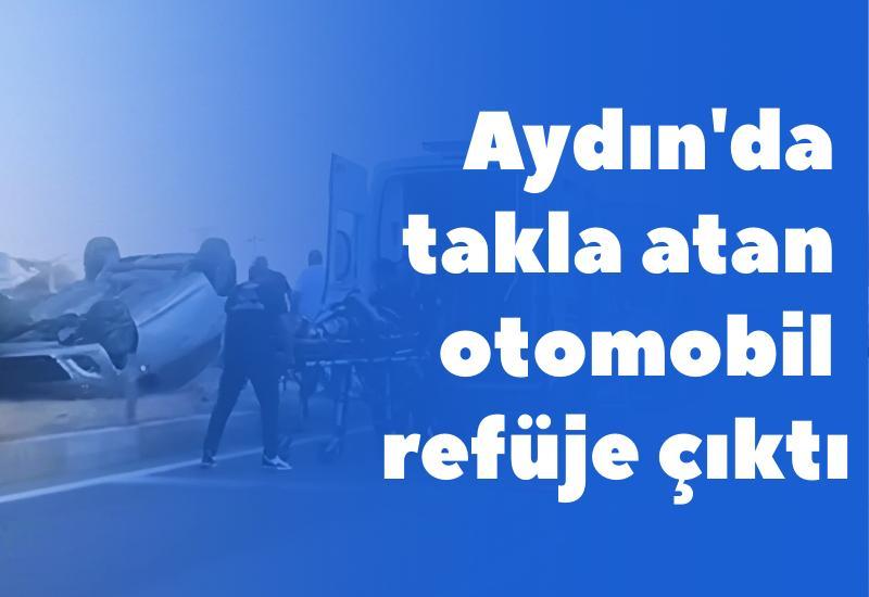 Aydın'da takla atan otomobil refüje çıktı