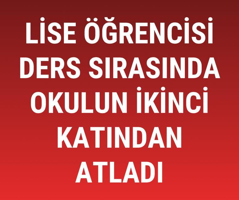 Lise öğrencisi ders sırasında okulun ikinci katından atladı