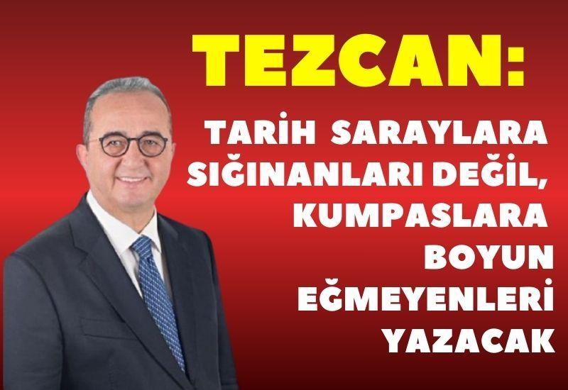 Tezcan: Tarih saraylara sığınanları değil, kumpaslara boyun eğmeyenleri yazacak