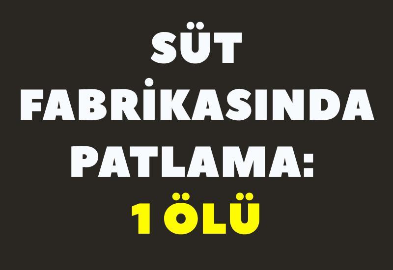 Süt fabrikasında patlama: 1 ölü