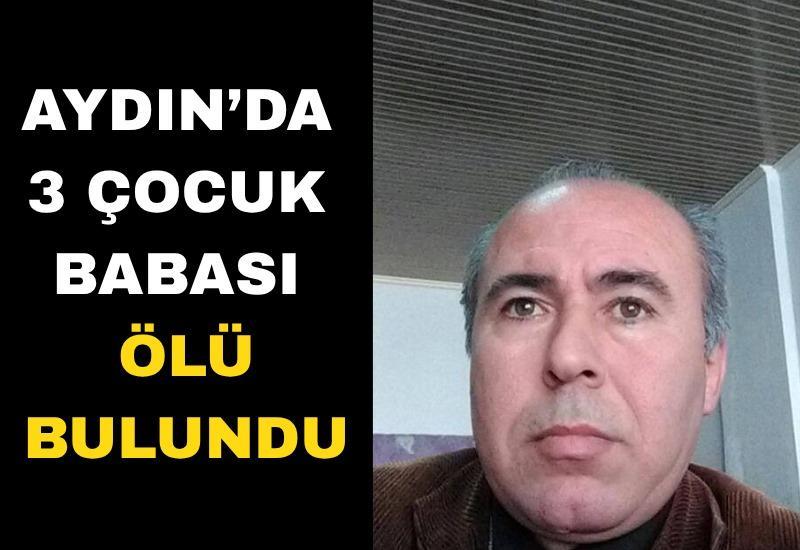 Aydın’da şok ölüm: 3 çocuk babası ölü bulundu