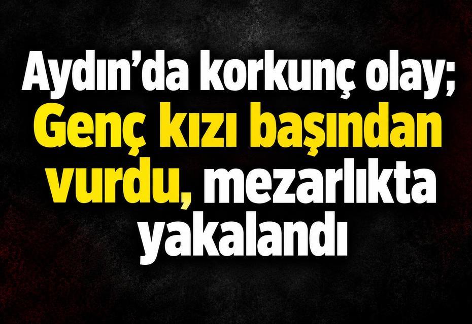 Aydın’da korkunç olay