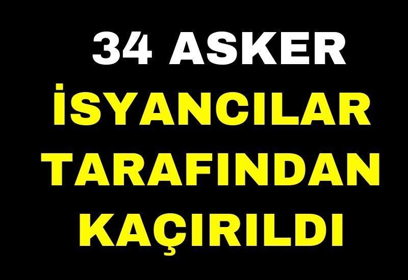 34 asker isyancılar tarafından kaçırıldı