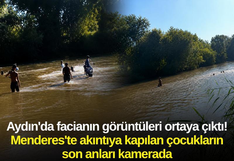 Aydın'da facianın görüntüleri ortaya çıktı! Menderes'te akıntıya kapılan çocukların son anları kamerada