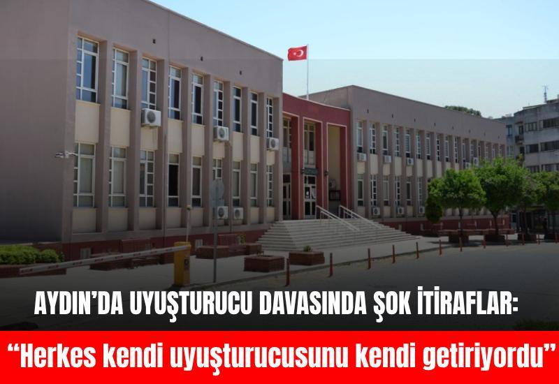 Aydın’da uyuşturucu davasında şok itiraflar: “Herkes kendi uyuşturucusunu kendi getiriyordu”