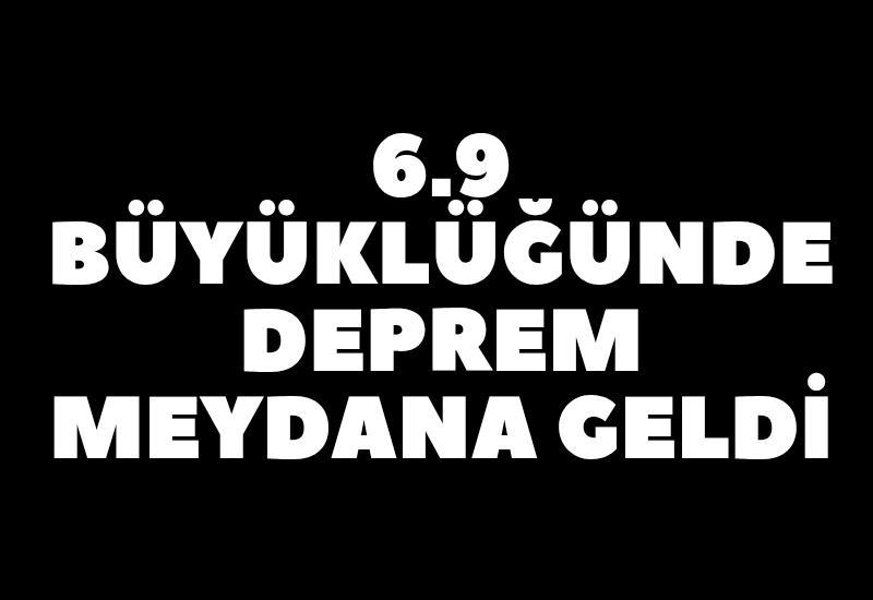 6.9 büyüklüğünde deprem meydana geldi