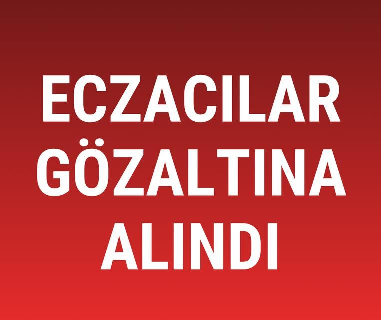 Eczacılar gözaltına alındı
