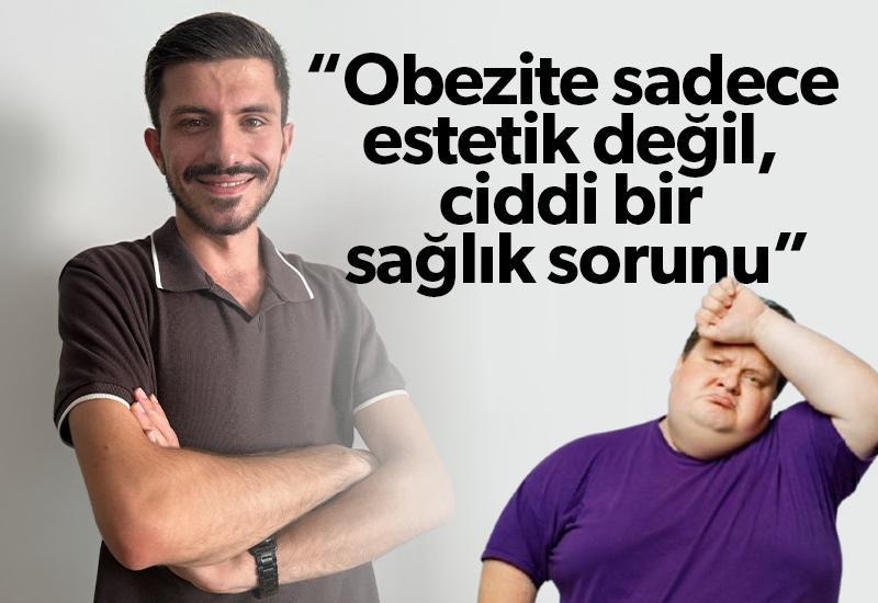 “Obezite sadece estetik değil, ciddi bir sağlık sorunu”