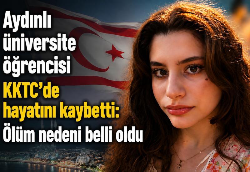 Aydınlı üniversite öğrencisi KKTC’de hayatını kaybetti: Ölüm nedeni belli oldu