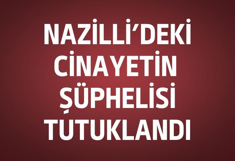 Nazilli'deki cinayetin şüphelisi tutuklandı