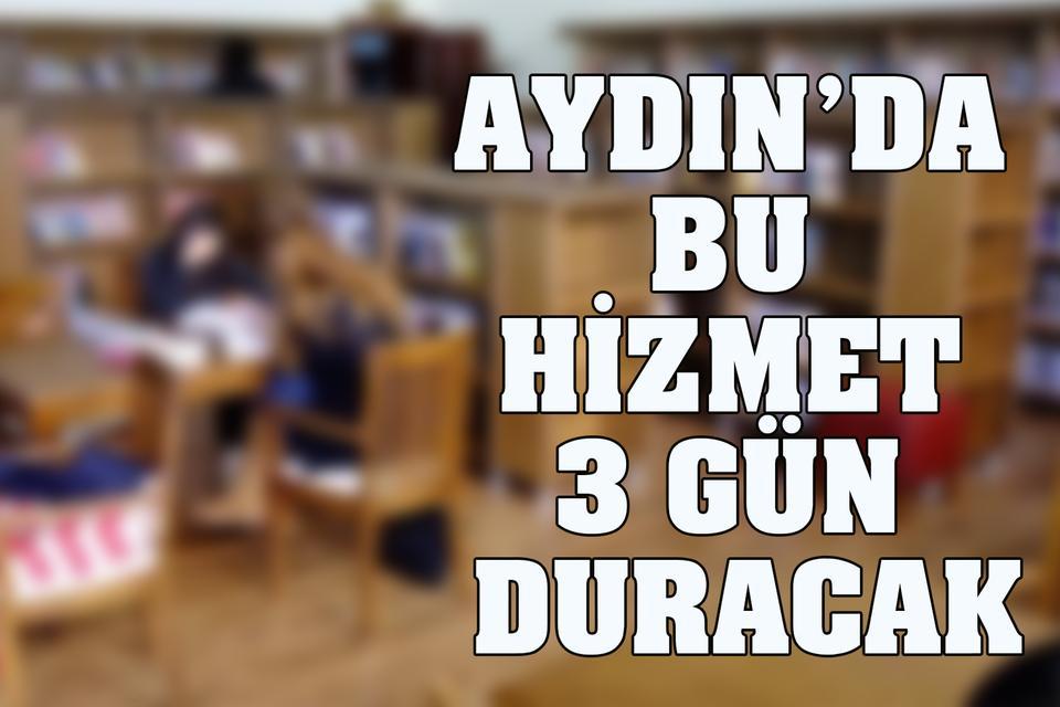 Aydın’da o hizmet 3 gün duracak