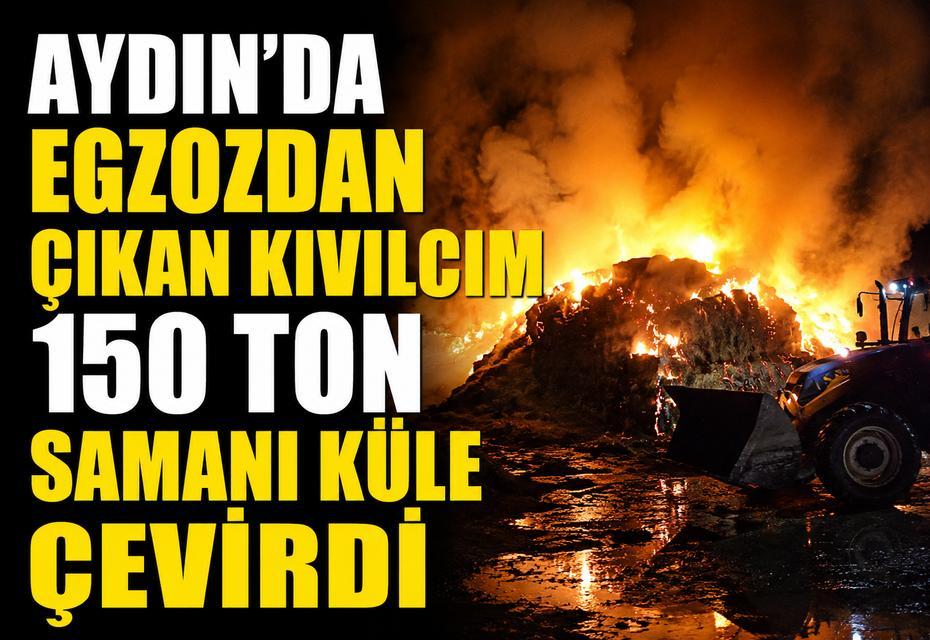 Aydın’da egzozdan çıkan kıvılcım 150 ton samanı küle çevirdi