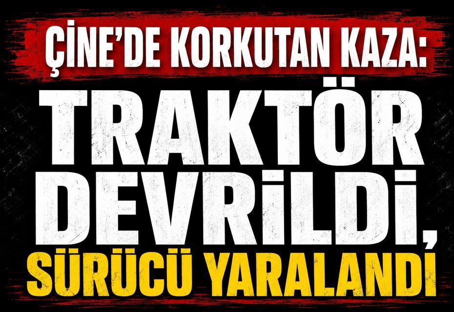 Çine'de korkutan kaza: Traktör devrildi, sürücü yaralandı