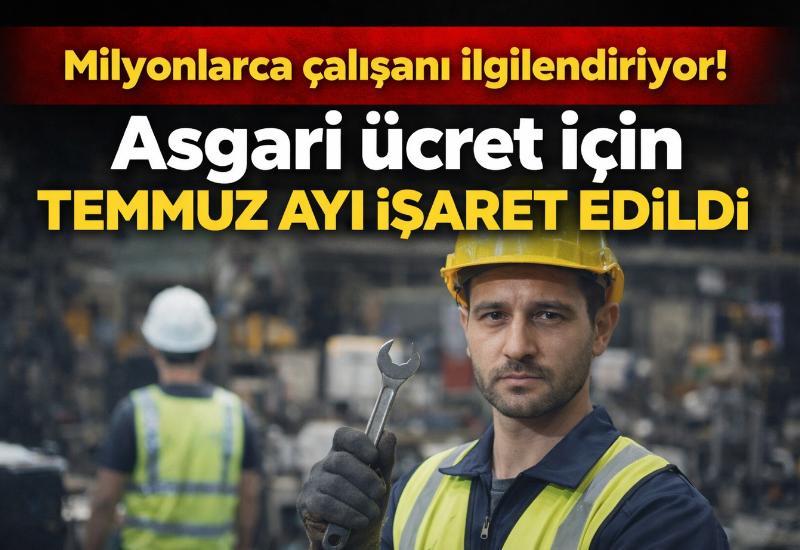 Milyonlarca çalışanı ilgilendiriyor! Asgari ücret için Temmuz ayı işaret edildi