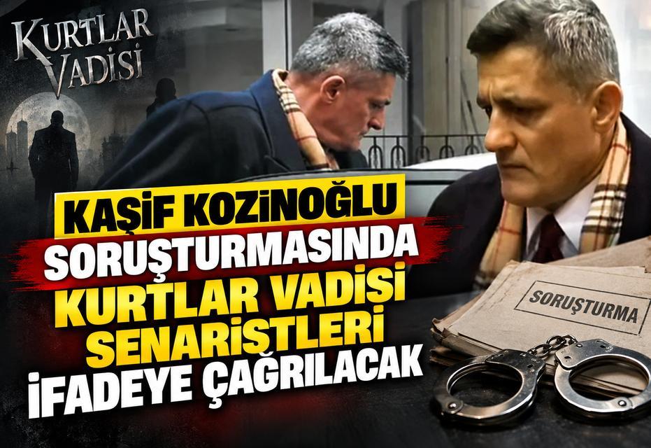 Kaşif Kozinoğlu soruşturmasında Kurtlar Vadisi senaristleri ifadeye çağrılacak
