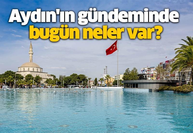 Aydın'ın gündeminde bugün neler var?