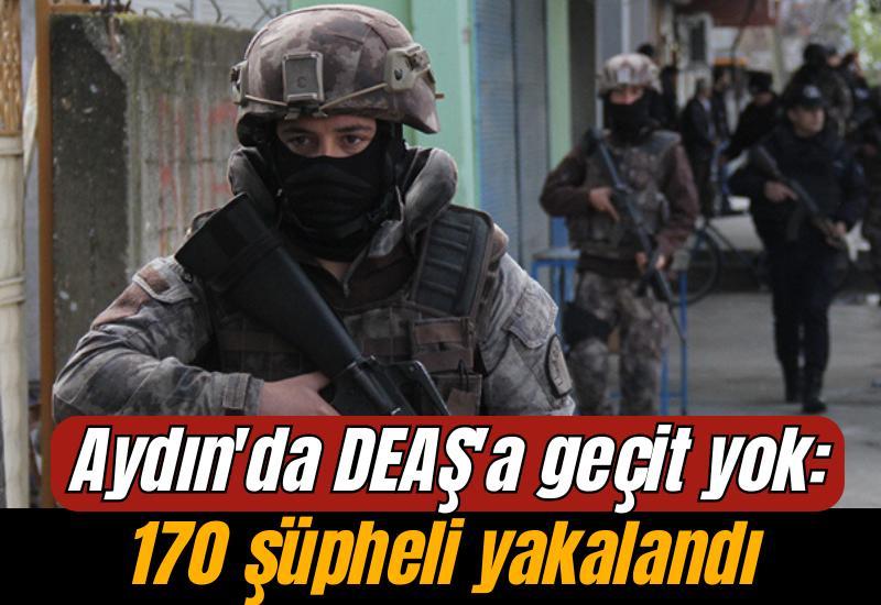 Aydın'da DEAŞ'a geçit yok: 170 şüpheli yakalandı