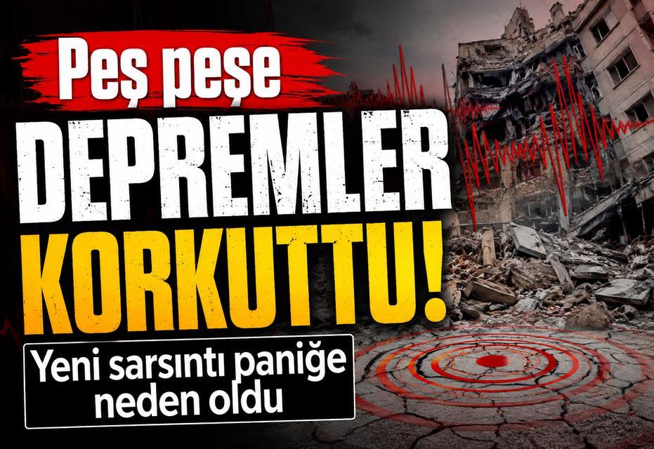 Peş peşe depremler korkuttu! Yeni sarsıntı paniğe neden oldu