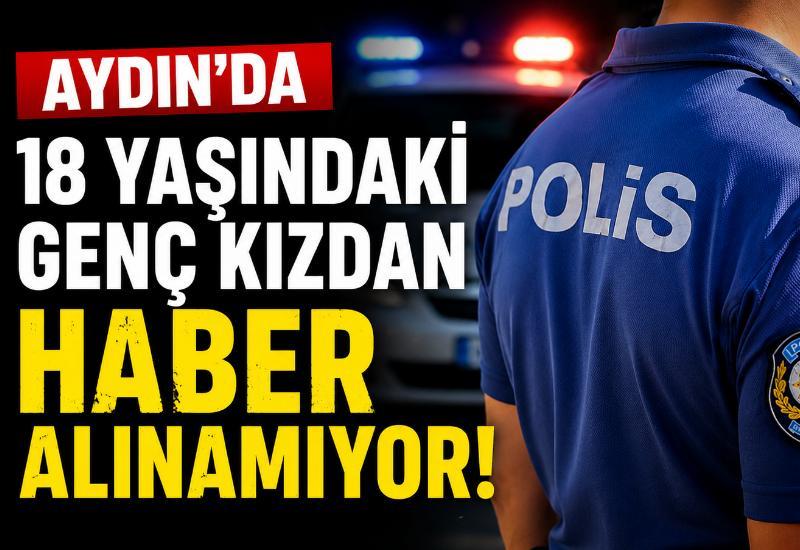 Aydın’da 18 yaşındaki genç kızdan haber alınamıyor!