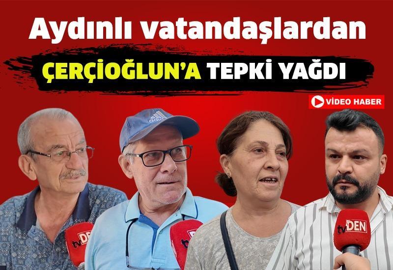 Aydınlı vatandaşlardan Çerçioğlu'na tepki yağdı