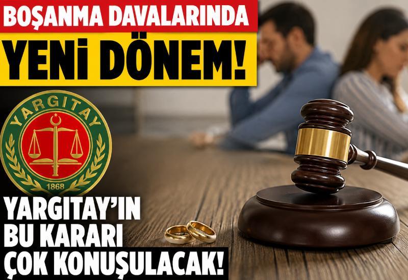 Boşanma davalarında yeni dönem! Yargıtay'ın bu kararı çok konuşulacak