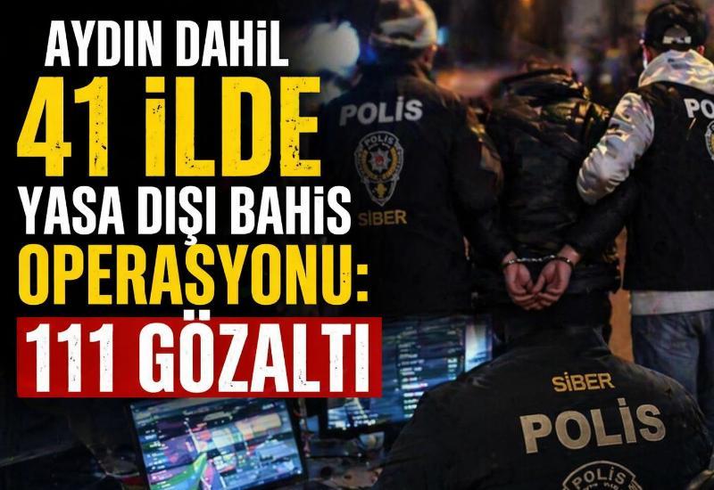 Aydın dahil 41 ilde yasa dışı bahis operasyonu: 111 gözaltı