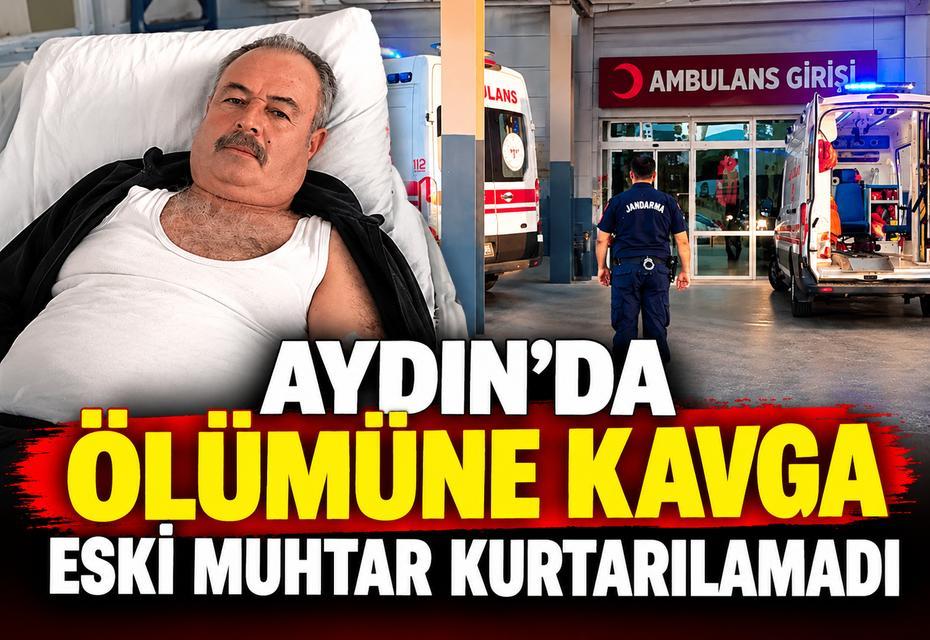 Aydın'da ölümüne kavga; Eski muhtar kurtarılamadı
