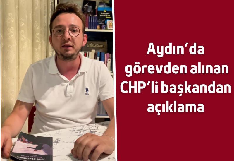 Aydın’da görevden alınan CHP’li başkandan açıklama